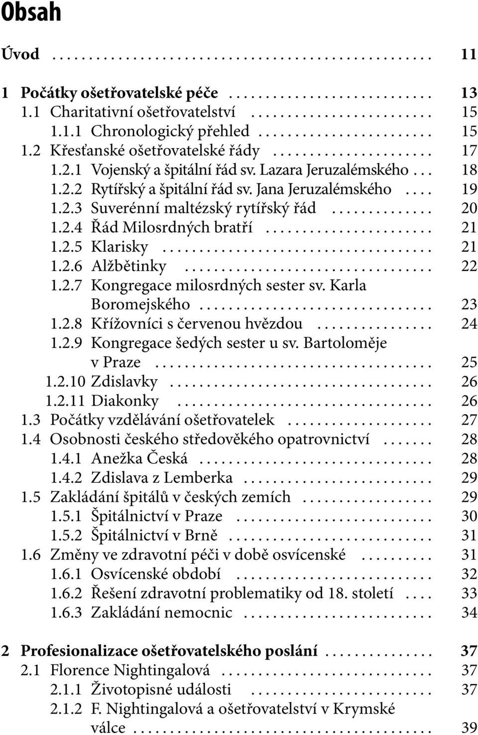 .. 22 1.2.7 Kongregace milosrdných sester sv. Karla Boromejského... 23 1.2.8 Křížovníci s červenou hvězdou... 24 1.2.9 Kongregace šedých sester u sv. Bartoloměje v Praze... 25 1.2.10 Zdislavky... 26 1.