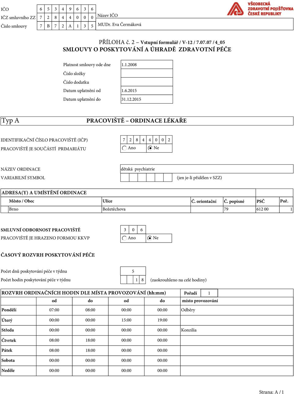 2015 Typ A PRACOVIŠTĚ ORDINACE LÉKAŘE IDENTIFIKAČNÍ ČÍSLO PRACOVIŠTĚ (IČP) 7 2 8 4 4 0 0 2 PRACOVIŠTĚ JE SOUČÁSTÍ PRIMARIÁTU Ano Ne NÁZEV ORDINACE VARIABILNÍ SYMBOL dětská psychiatrie (jen je-li