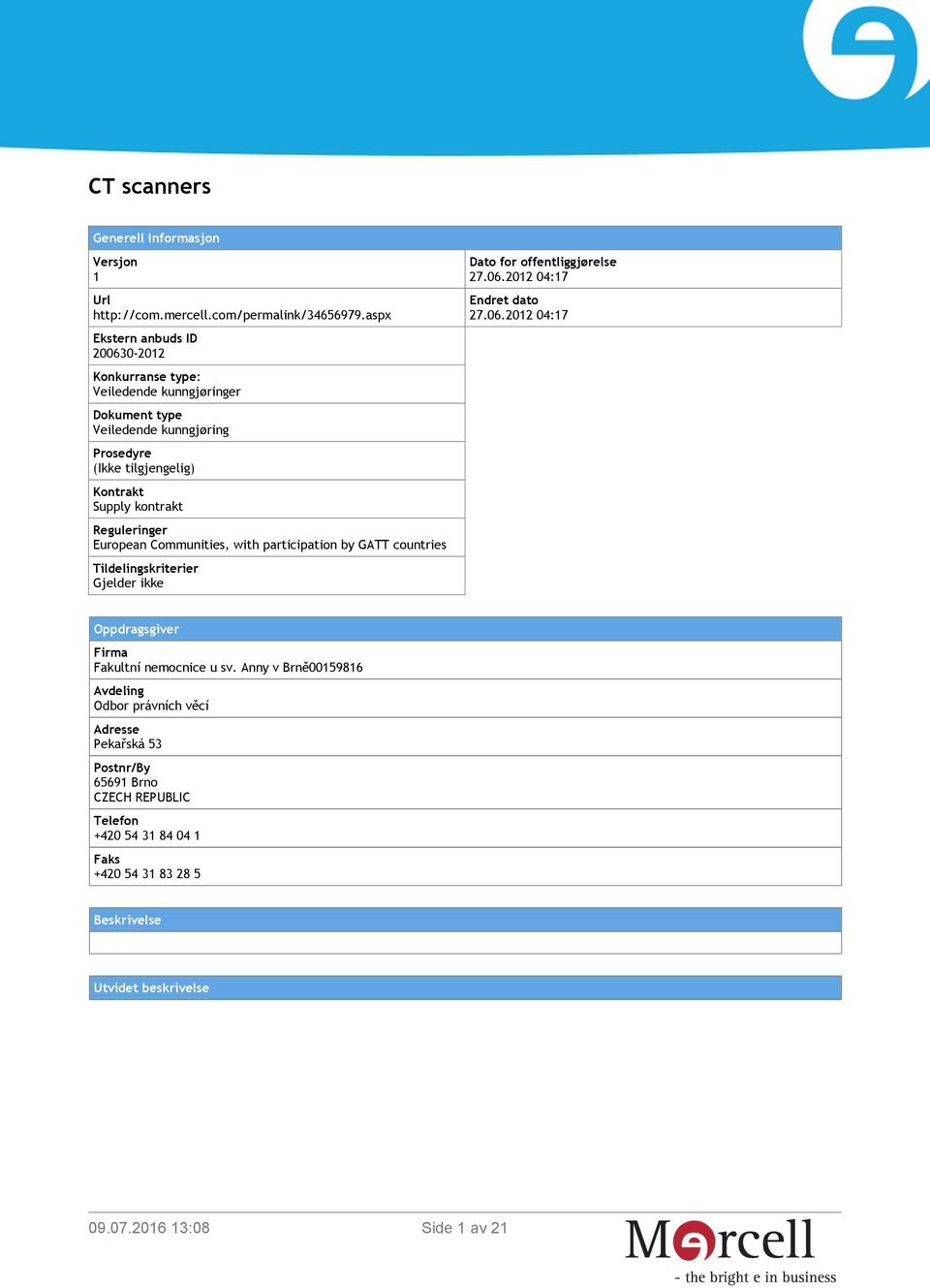 Reguleringer European Communities, with participation by GATT countries Tildelingskriterier Gjelder ikke Dato for offentliggjørelse 27.06.