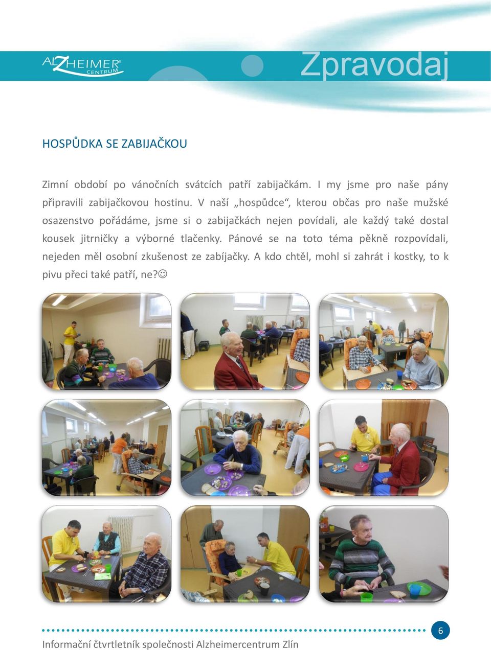 V naší hospůdce, kterou občas pro naše mužské osazenstvo pořádáme, jsme si o zabijačkách nejen povídali, ale