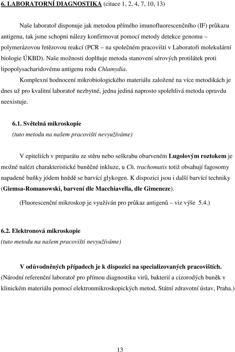Naše možnosti doplňuje metoda stanovení sérových protilátek proti lipopolysacharidovému antigenu rodu Chlamydia.