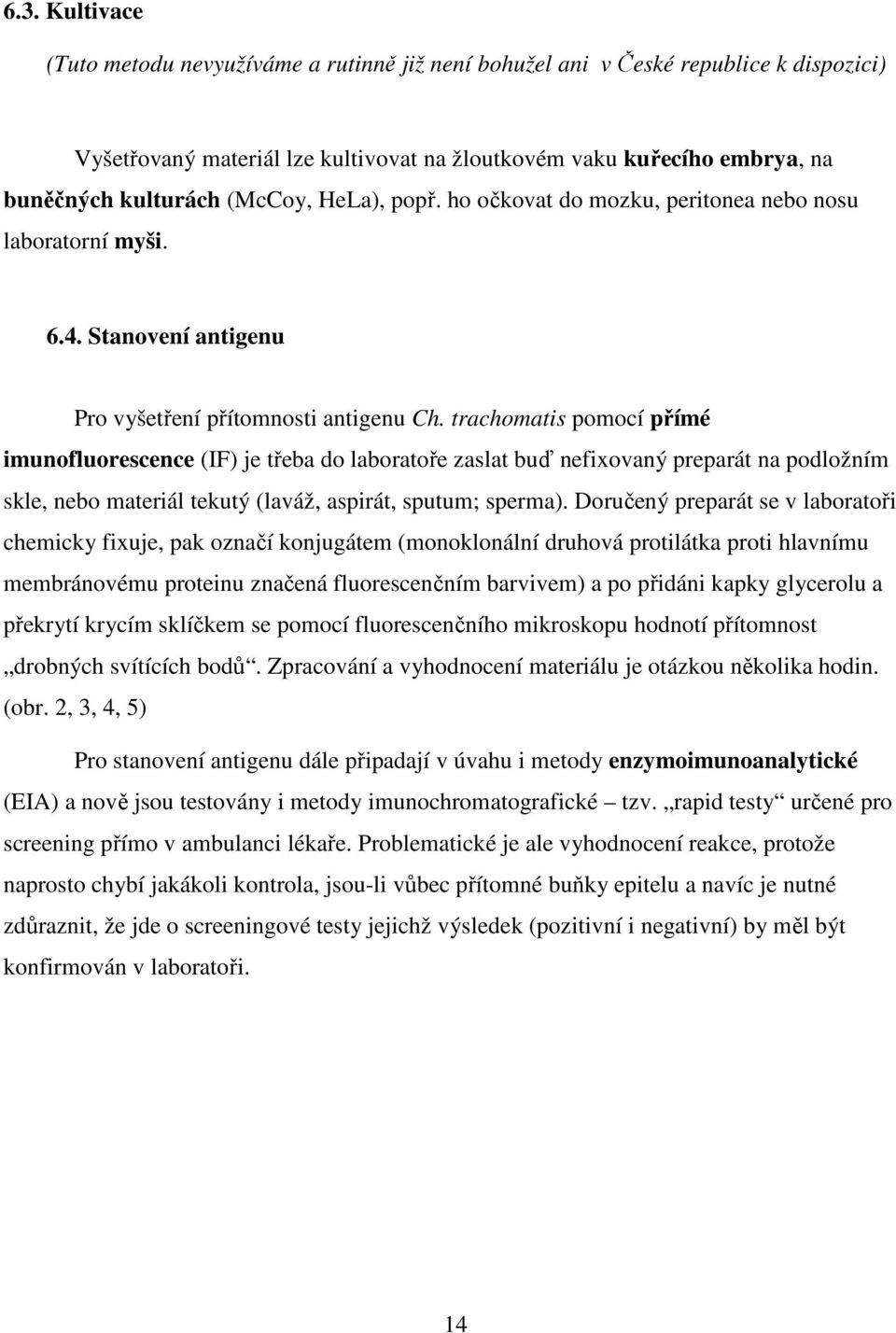 trachomatis pomocí přímé imunofluorescence (IF) je třeba do laboratoře zaslat buď nefixovaný preparát na podložním skle, nebo materiál tekutý (laváž, aspirát, sputum; sperma).