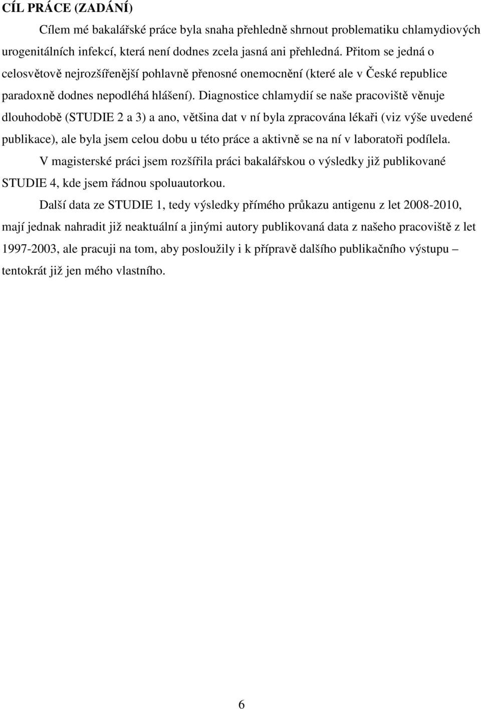 Diagnostice chlamydií se naše pracoviště věnuje dlouhodobě (STUDIE 2 a 3) a ano, většina dat v ní byla zpracována lékaři (viz výše uvedené publikace), ale byla jsem celou dobu u této práce a aktivně