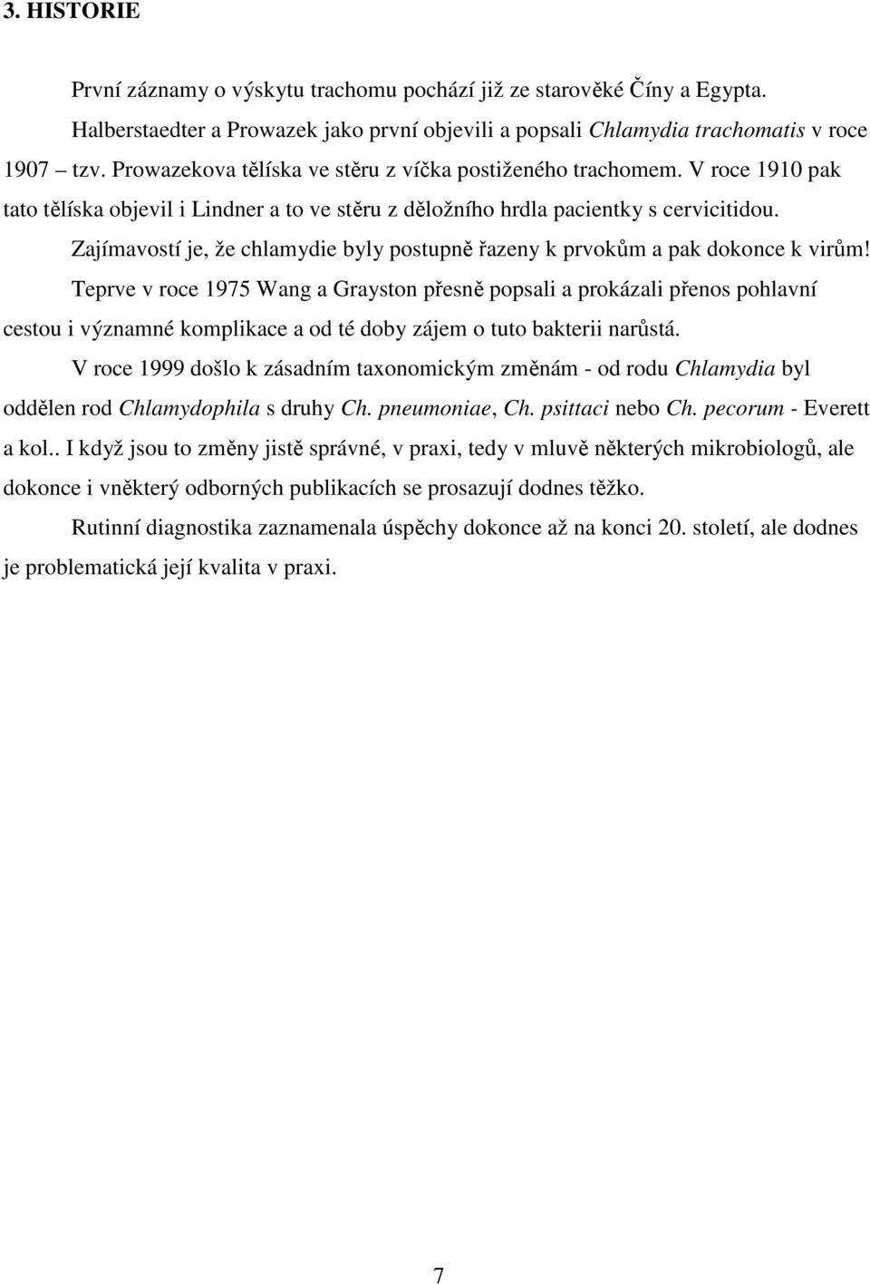 Zajímavostí je, že chlamydie byly postupně řazeny k prvokům a pak dokonce k virům!