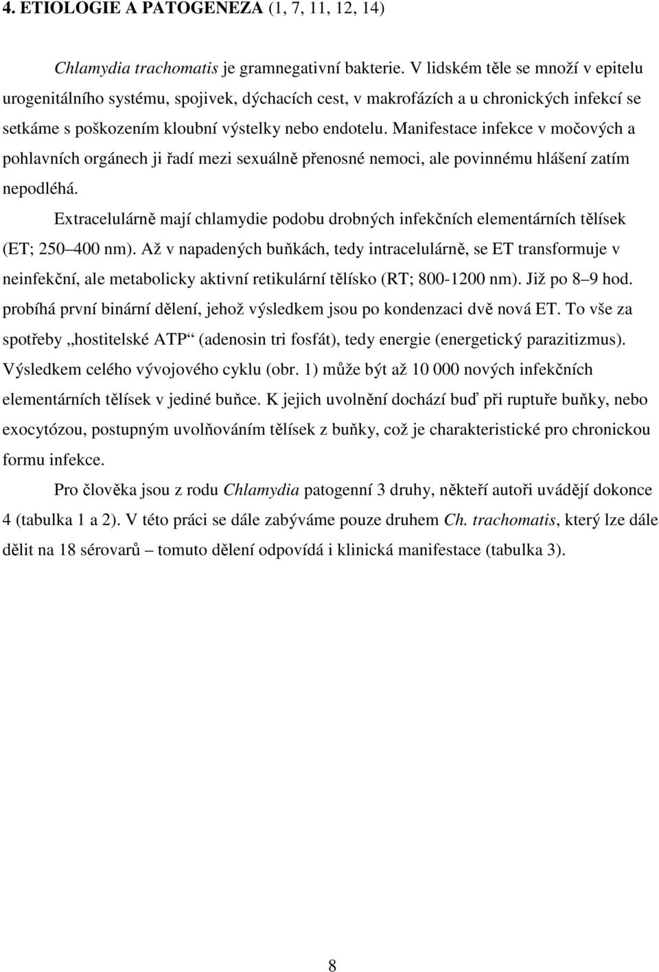 Manifestace infekce v močových a pohlavních orgánech ji řadí mezi sexuálně přenosné nemoci, ale povinnému hlášení zatím nepodléhá.