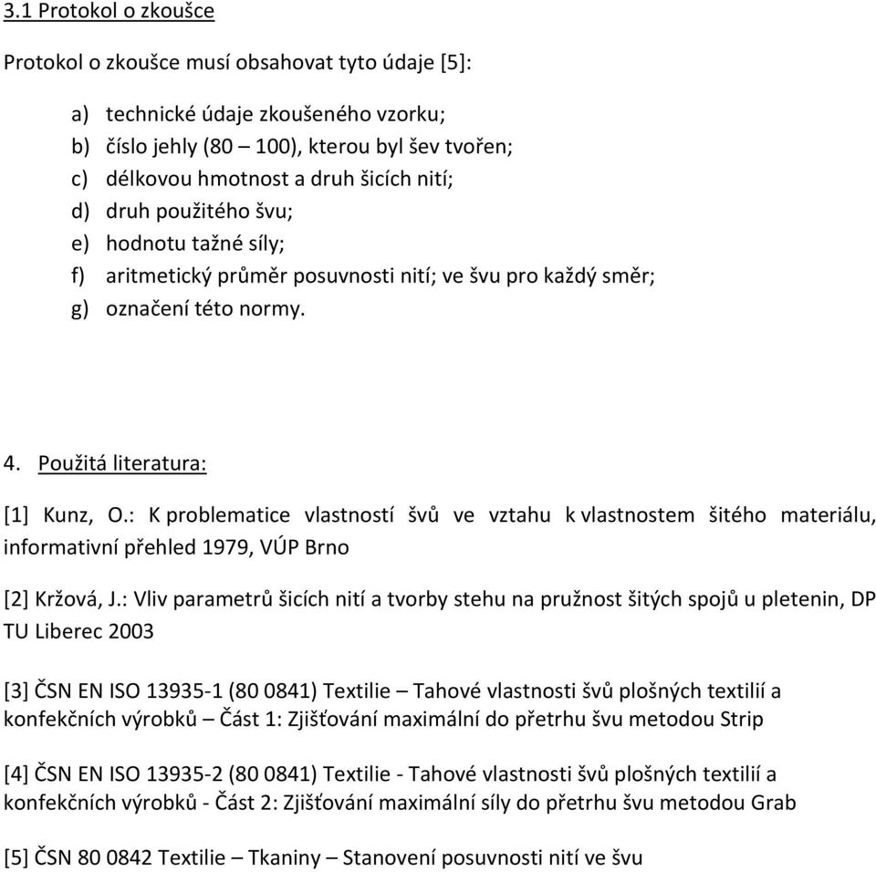 : K problematice vlastností švů ve vztahu k vlastnostem šitého materiálu, informativní přehled 1979, VÚP Brno [2] Kržová, J.