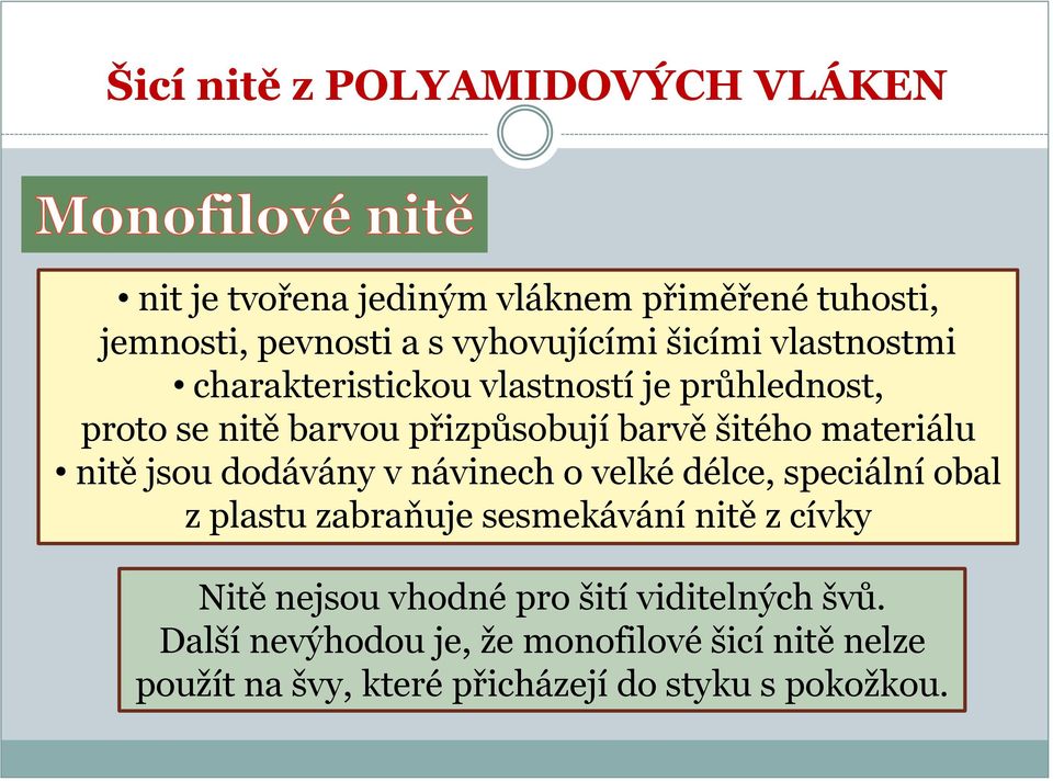 nitě jsou dodávány v návinech o velké délce, speciální obal z plastu zabraňuje sesmekávání nitě z cívky Nitě nejsou vhodné