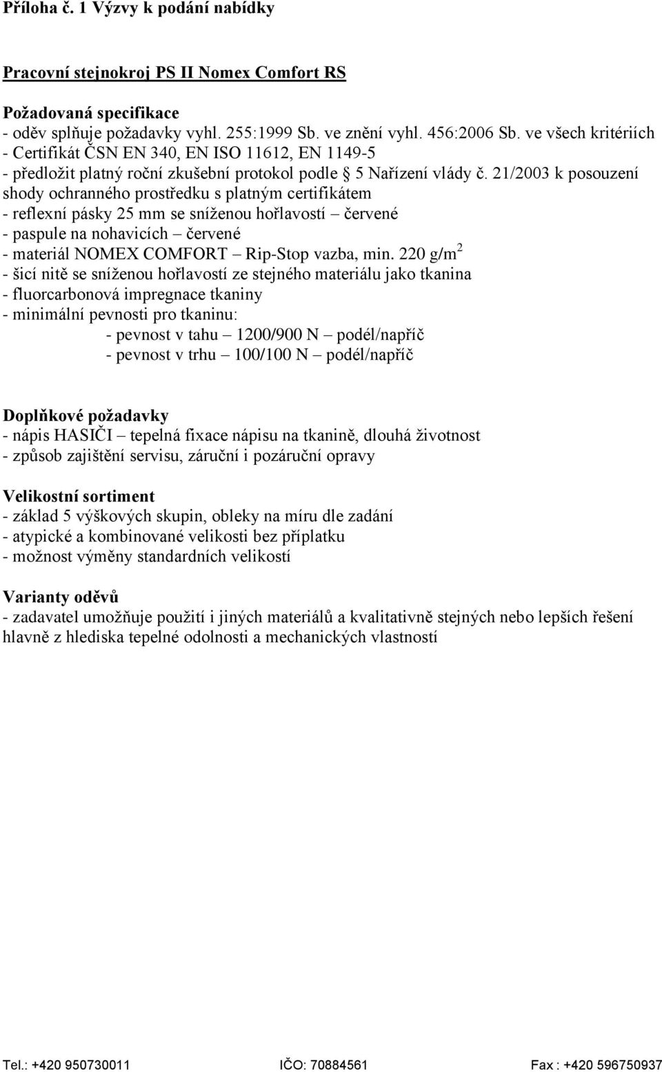 21/2003 k posouzení shody ochranného prostředku s platným certifikátem - reflexní pásky 25 mm se sníženou hořlavostí červené - paspule na nohavicích červené - materiál NOMEX COMFORT Rip-Stop vazba,
