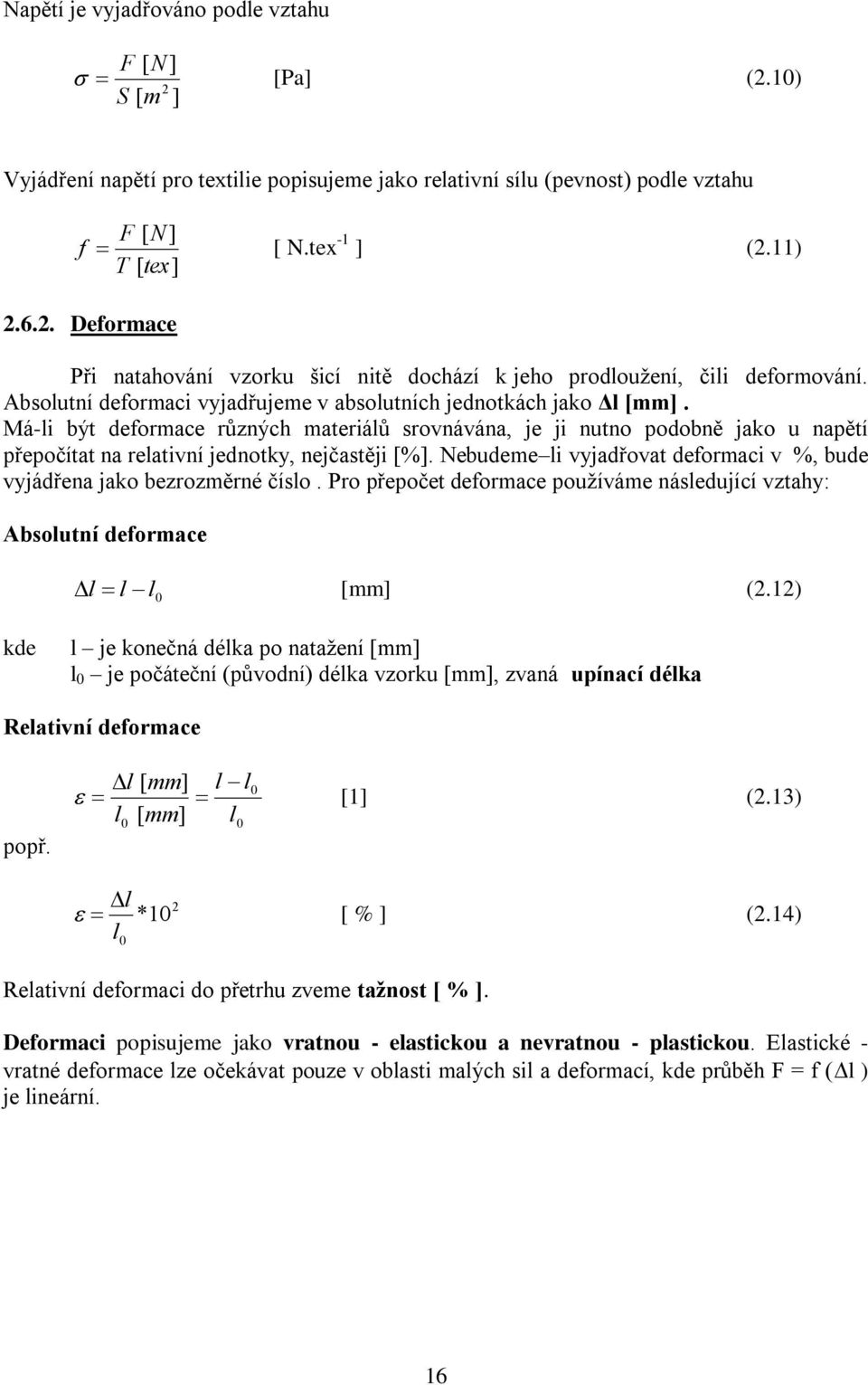 Má-li být deformace různých materiálů srovnávána, je ji nutno podobně jako u napětí přepočítat na relativní jednotky, nejčastěji [%].