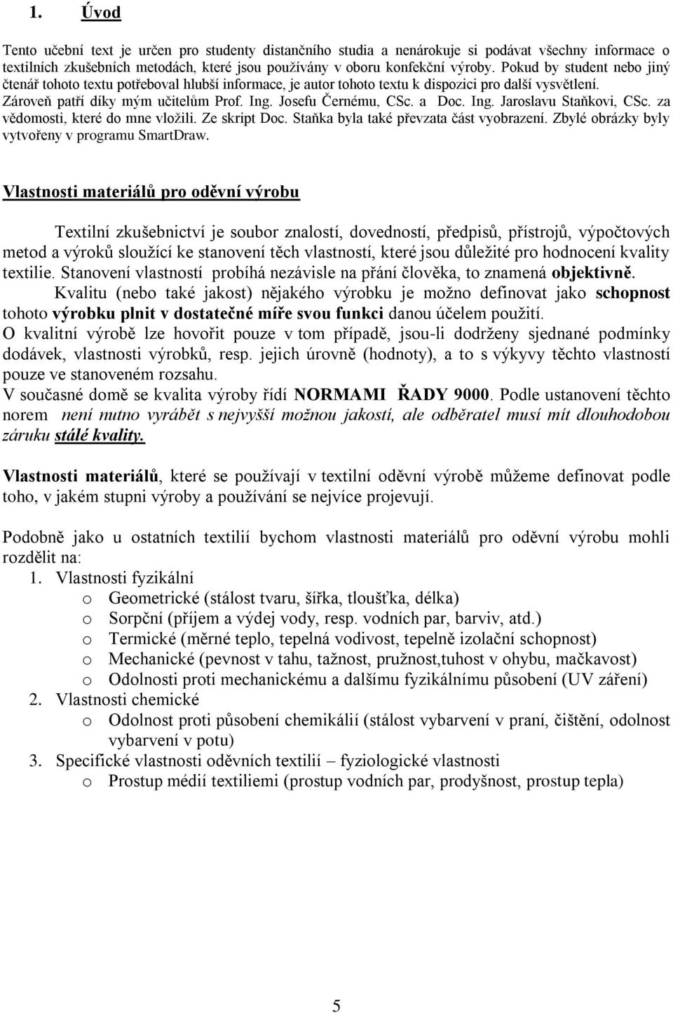 a Doc. Ing. Jaroslavu Staňkovi, CSc. za vědomosti, které do mne vložili. Ze skript Doc. Staňka byla také převzata část vyobrazení. Zbylé obrázky byly vytvořeny v programu SmartDraw.