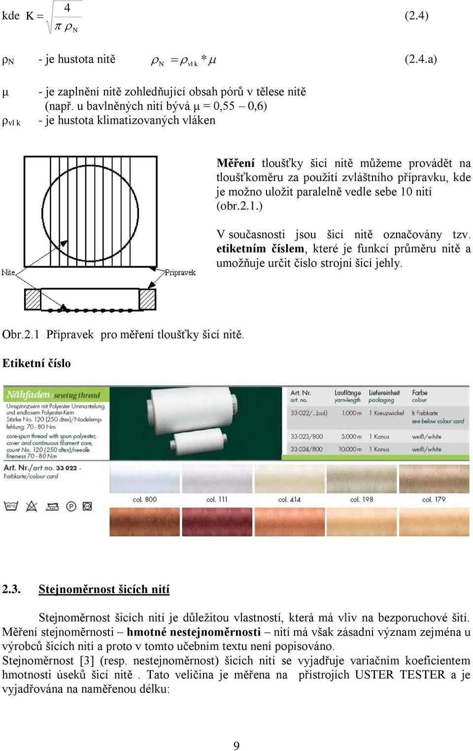 sebe 10 nití (obr..1.) V současnosti jsou šicí nitě označovány tzv. etiketním číslem, které je funkcí průměru nitě a umožňuje určit číslo strojní šicí jehly. Obr.