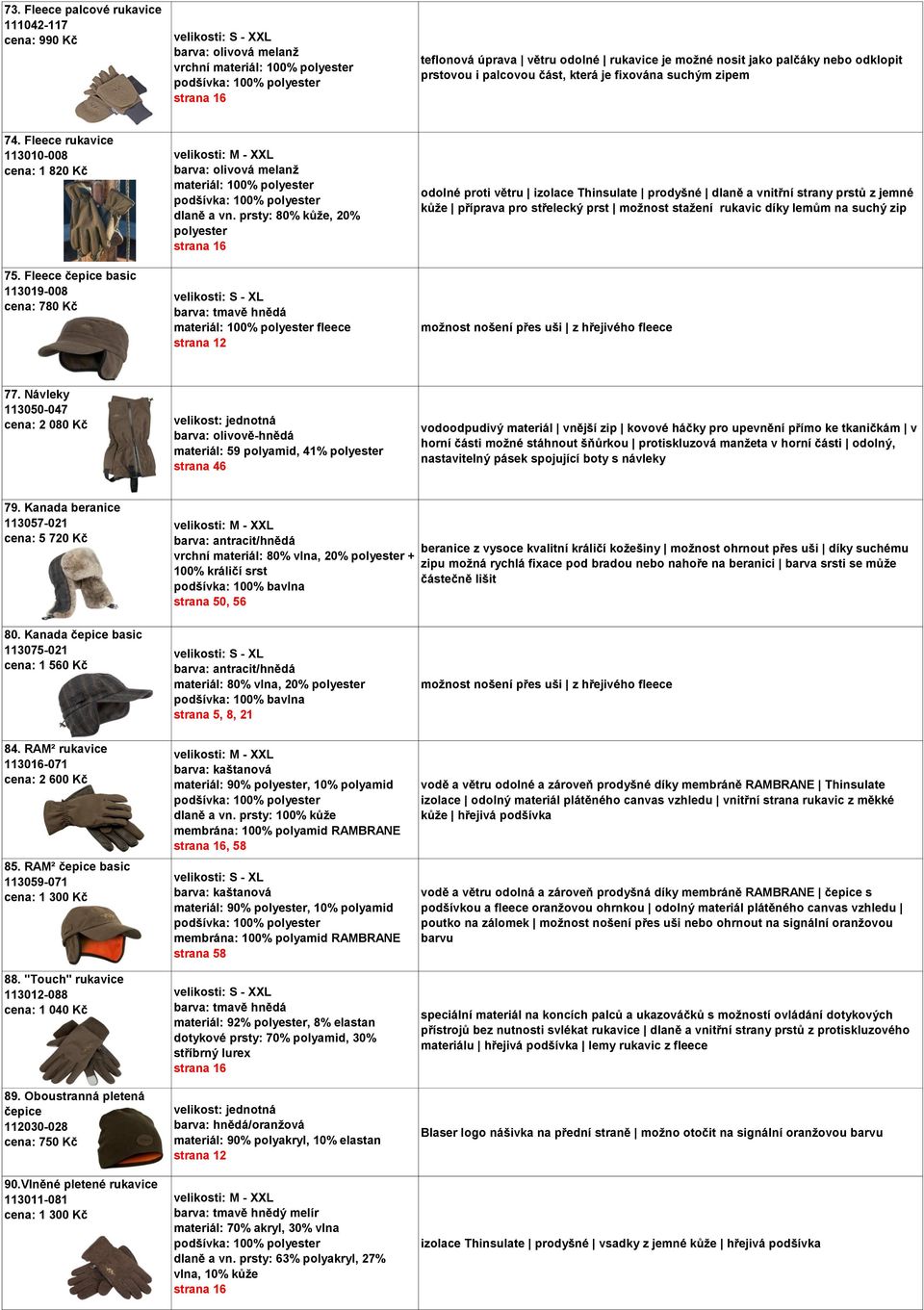 prsty: 80% kůže, 20% materiál: 100% fleece strana 12 odolné proti větru izolace Thinsulate prodyšné dlaně a vnitřní strany prstů z jemné kůže příprava pro střelecký prst možnost stažení rukavic díky