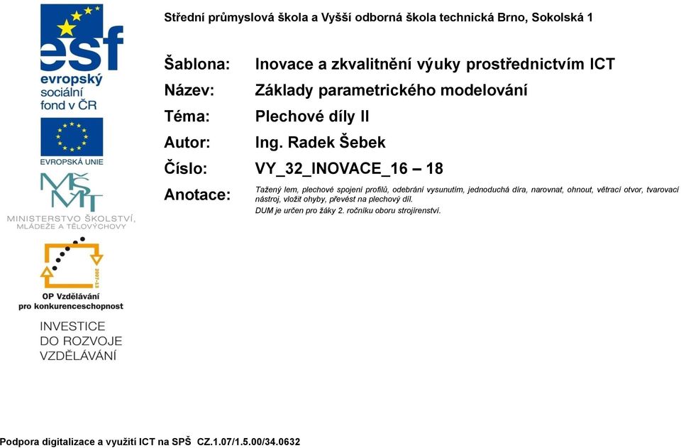 Radek Šebek Číslo: VY_32_INOVACE_16 18 Anotace: Tažený lem, plechové spojení profilů, odebrání vysunutím, jednoduchá díra, narovnat,