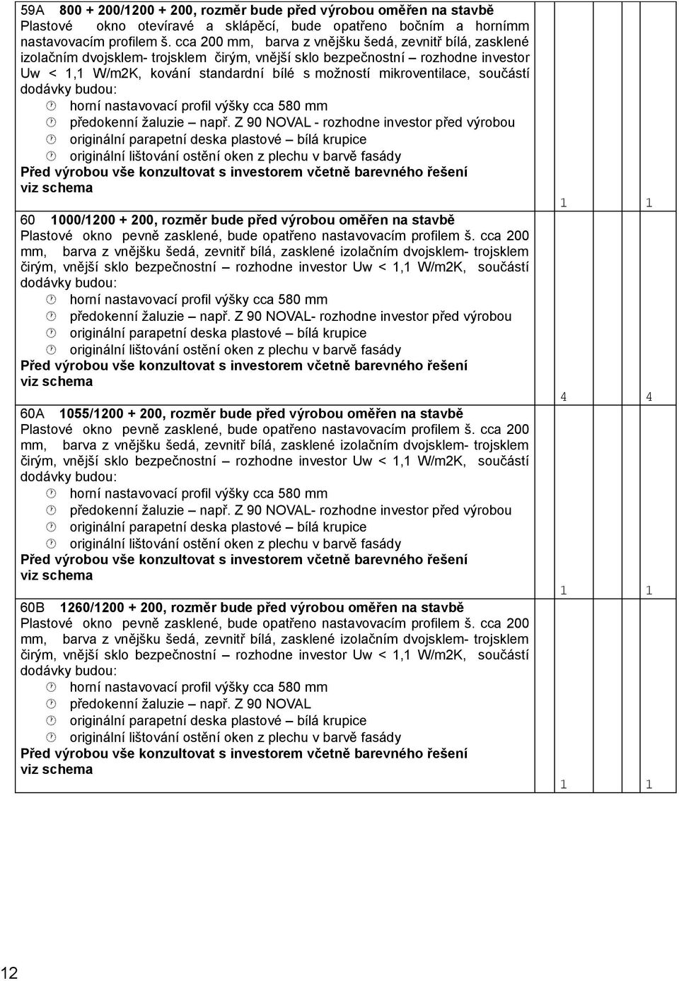 mikroventilace, součástí - rozhodne investor před výrobou 60 1000/1200 + 200, rozměr bude před výrobou oměřen na stavbě Plastové okno pevně zasklené, bude opatřeno nastavovacím profilem š.