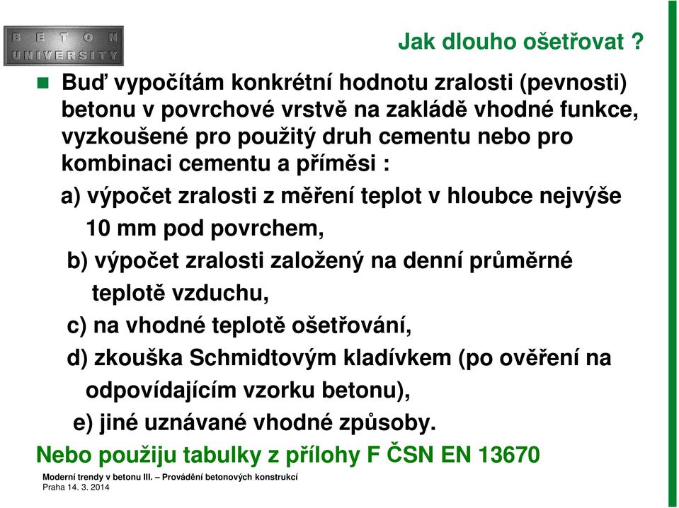 cementu nebo pro kombinaci cementu a příměsi : a) výpočet zralosti z měření teplot v hloubce nejvýše 10 mm pod povrchem, b) výpočet