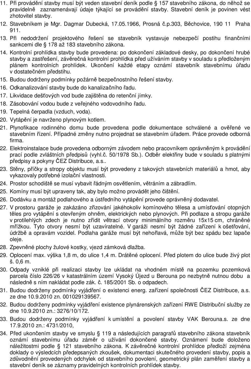 Při nedodržení projektového řešení se stavebník vystavuje nebezpečí postihu finančními sankcemi dle 178 až 183 stavebního zákona. 14.