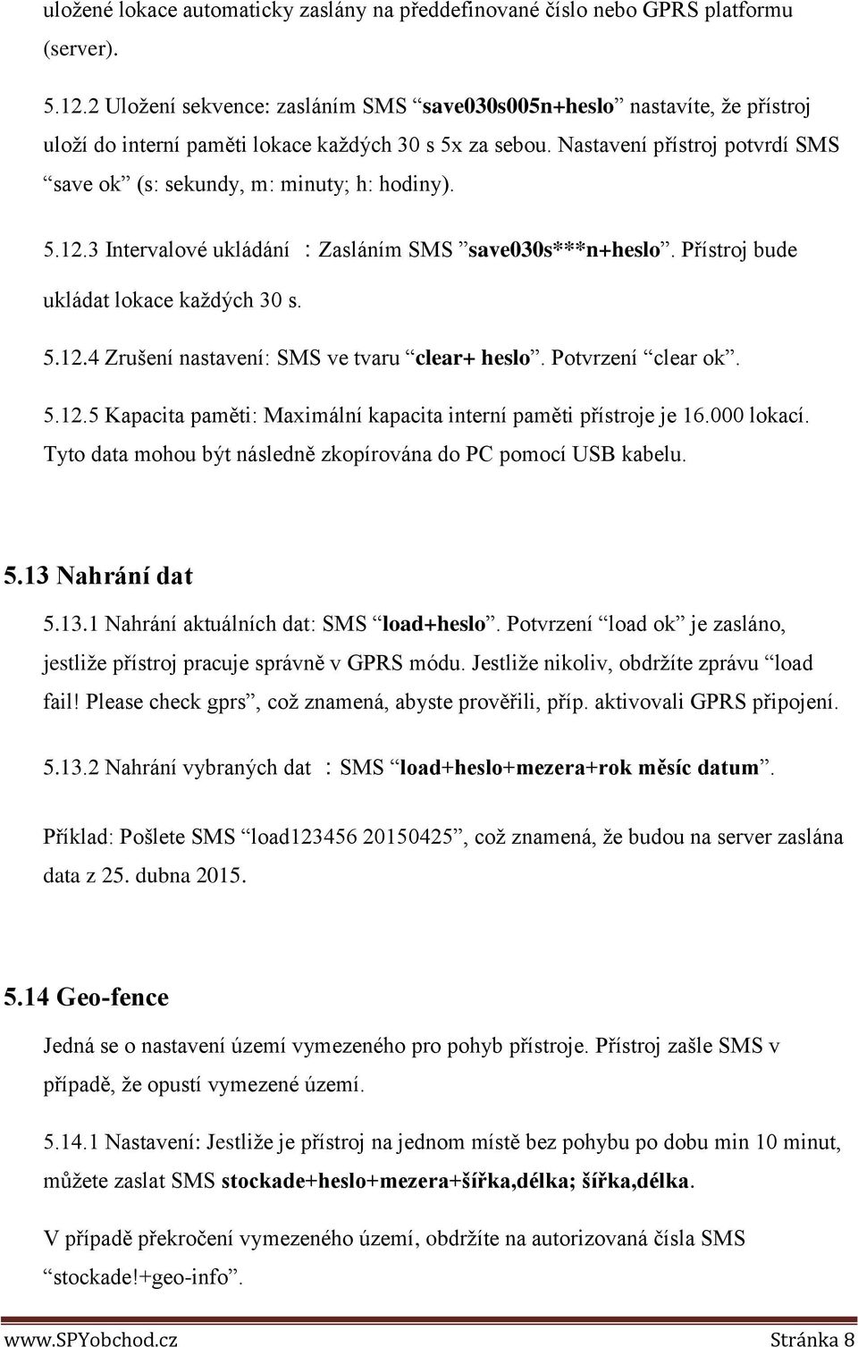 Nastavení přístroj potvrdí SMS save ok (s: sekundy, m: minuty; h: hodiny). 5.12.3 Intervalové ukládání :Zasláním SMS save030s***n+heslo. Přístroj bude ukládat lokace každých 30 s. 5.12.4 Zrušení nastavení: SMS ve tvaru clear+ heslo.