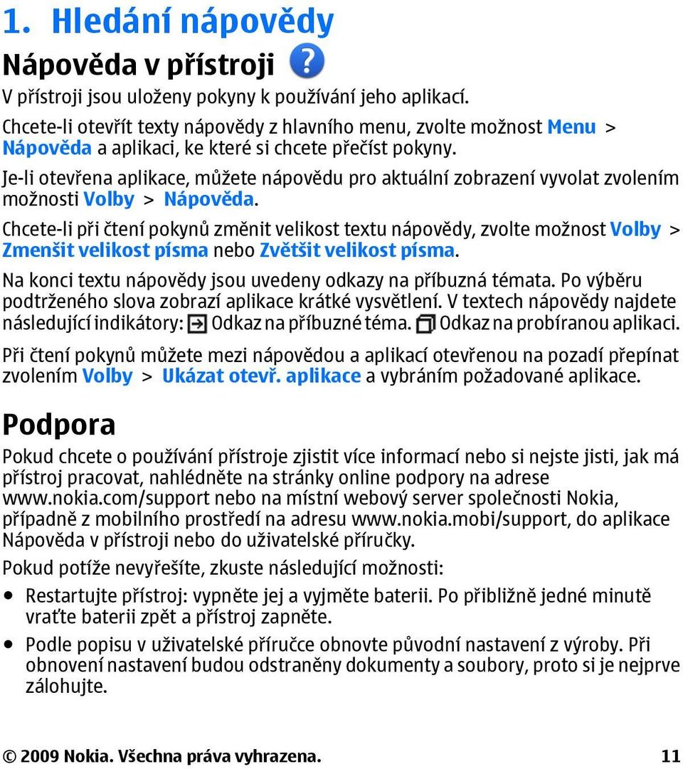 Je-li otevřena aplikace, můžete nápovědu pro aktuální zobrazení vyvolat zvolením možnosti Volby > Nápověda.