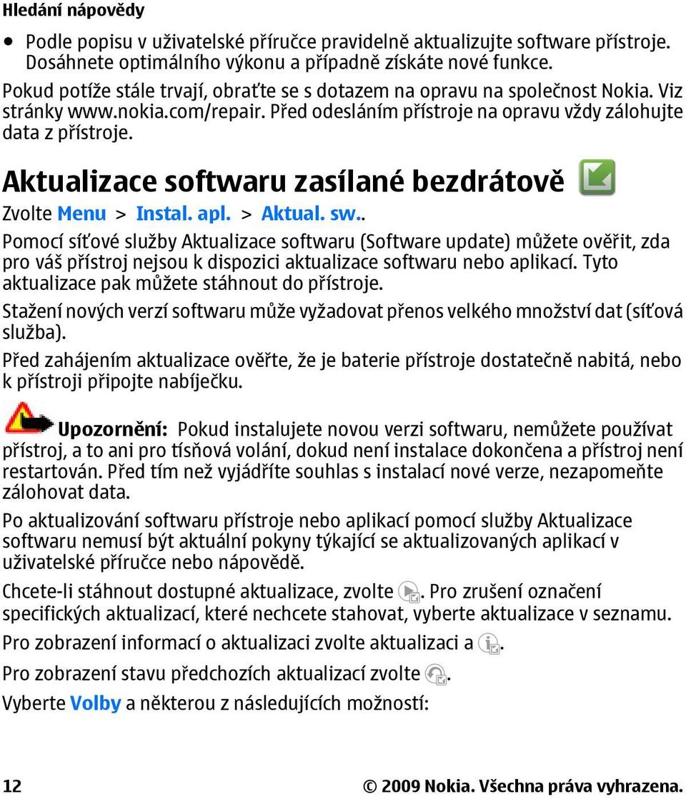 Aktualizace softwaru zasílané bezdrátově Zvolte Menu > Instal. apl. > Aktual. sw.