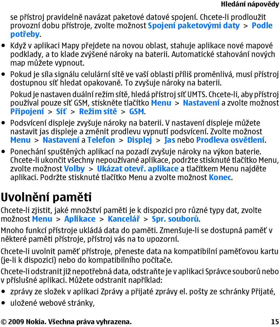 Pokud je síla signálu celulární sítě ve vaší oblasti příliš proměnlivá, musí přístroj dostupnou síť hledat opakovaně. To zvyšuje nároky na baterii.