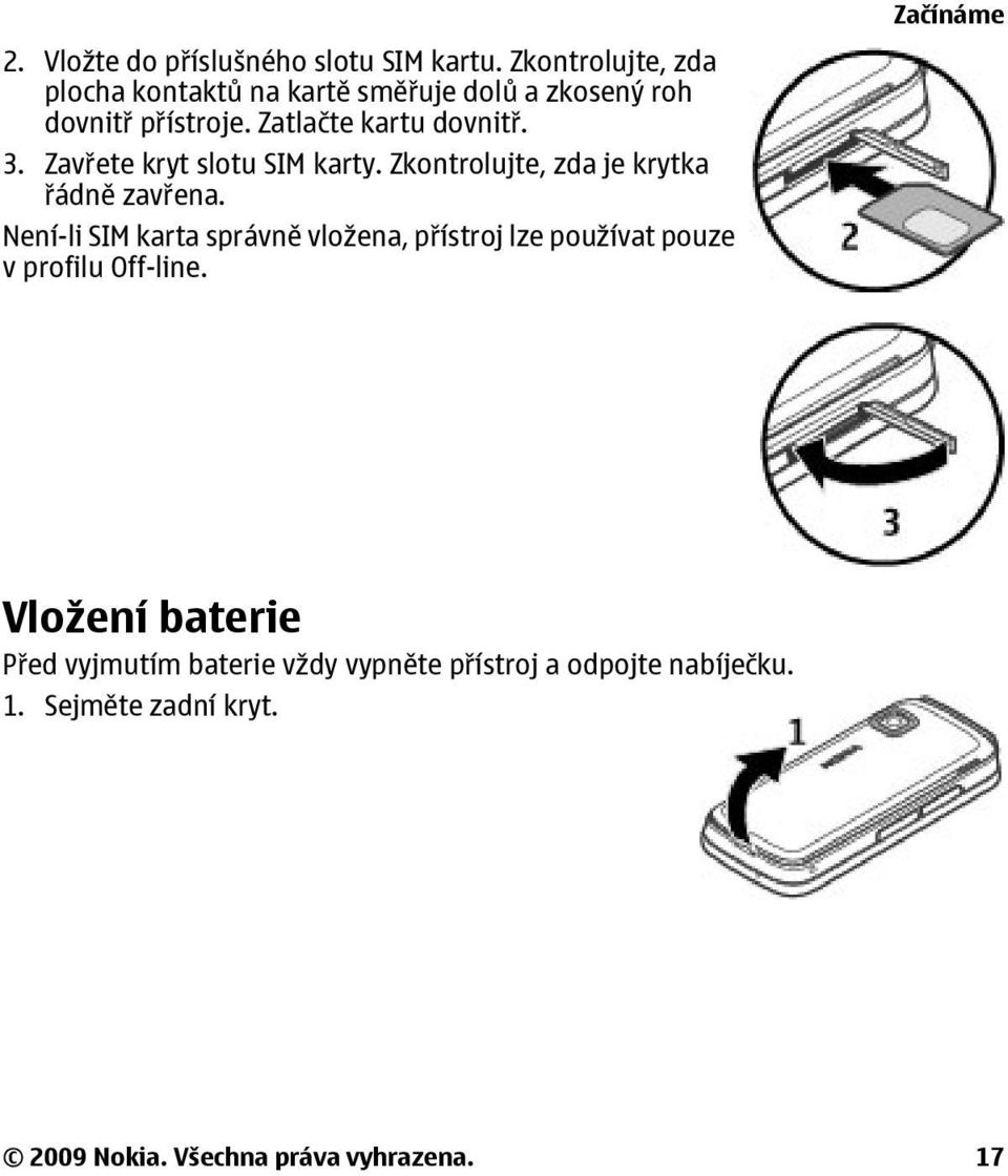 Zavřete kryt slotu SIM karty. Zkontrolujte, zda je krytka řádně zavřena.