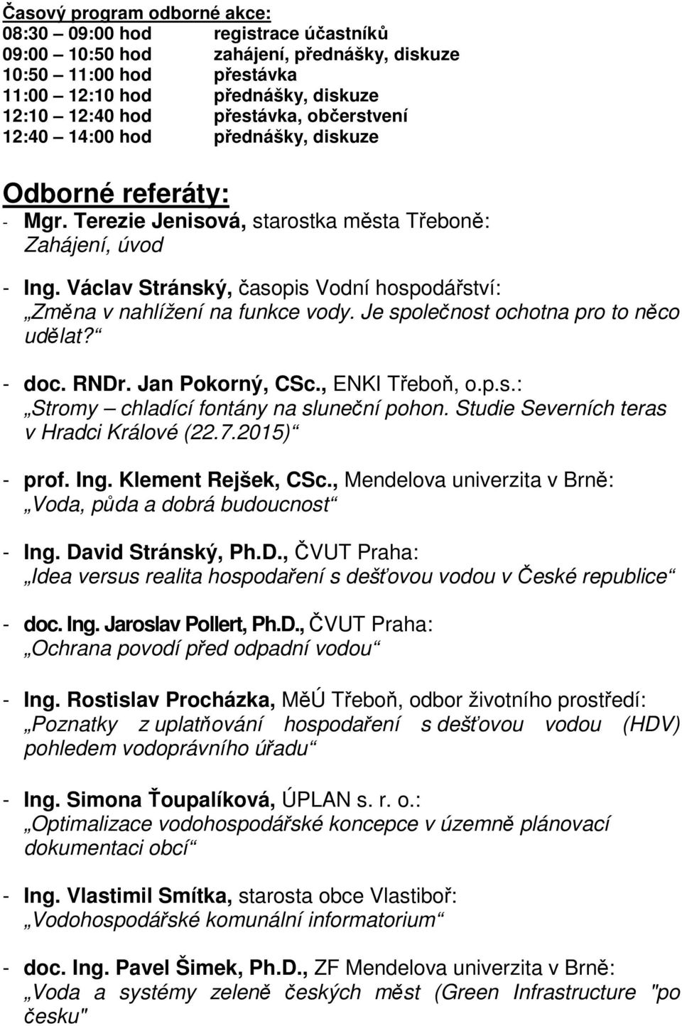 Václav Stránský, časopis Vodní hospodářství: Změna v nahlížení na funkce vody. Je společnost ochotna pro to něco udělat? - doc. RNDr. Jan Pokorný, CSc., ENKI Třeboň, o.p.s.: Stromy chladící fontány na sluneční pohon.