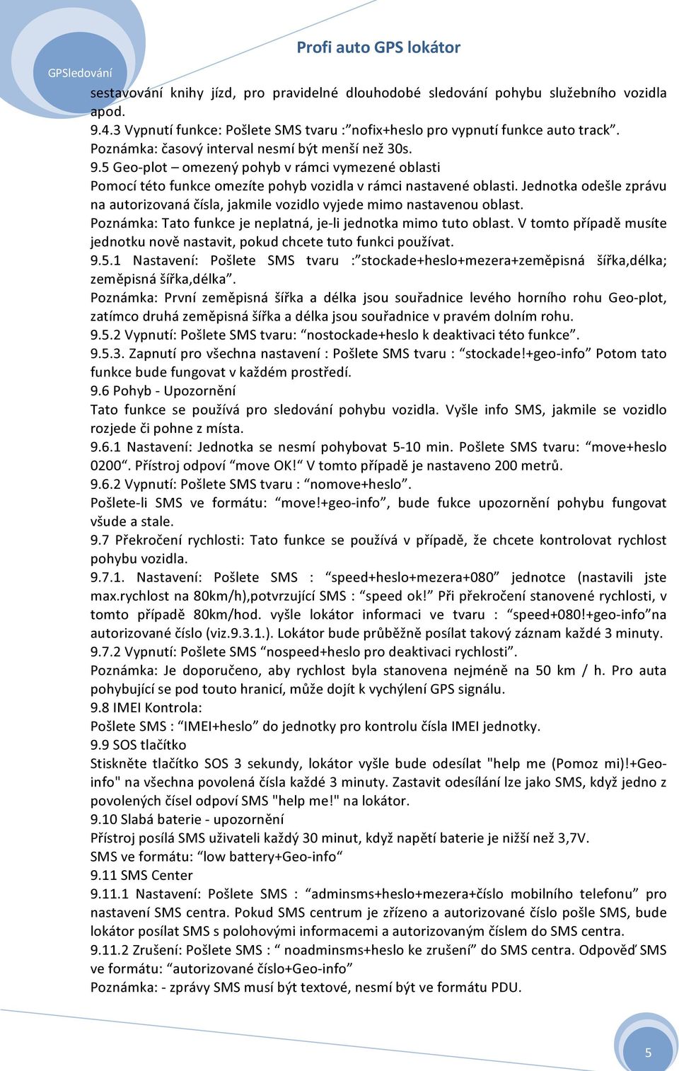 Jednotka odešle zprávu na autorizovaná čísla, jakmile vozidlo vyjede mimo nastavenou oblast. Poznámka: Tato funkce je neplatná, je-li jednotka mimo tuto oblast.