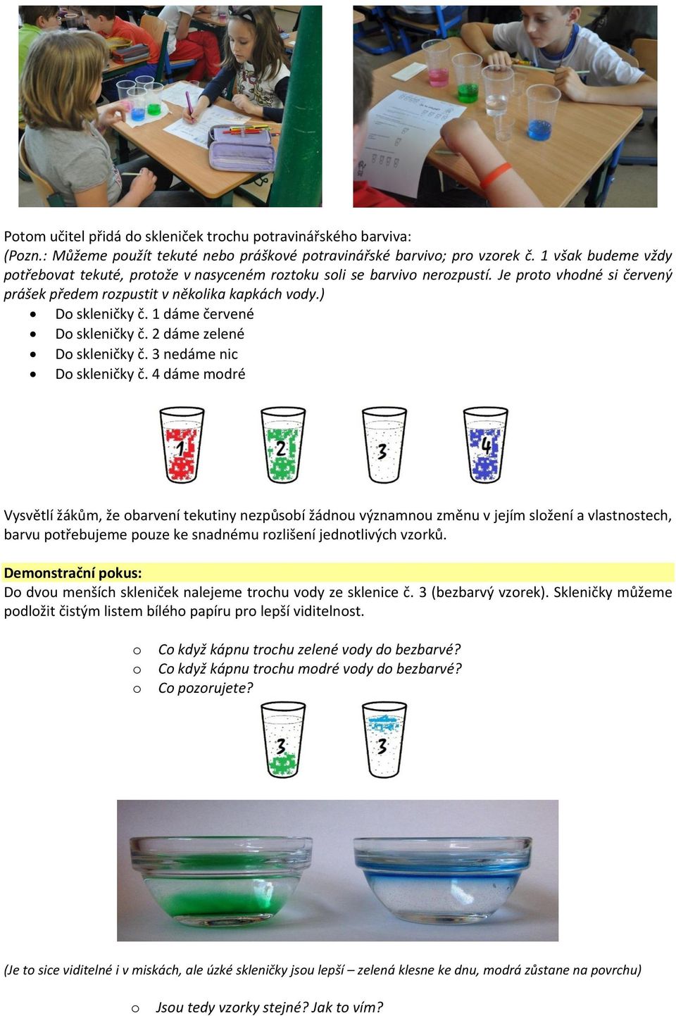 1 dáme červené Do skleničky č. 2 dáme zelené Do skleničky č. 3 nedáme nic Do skleničky č.