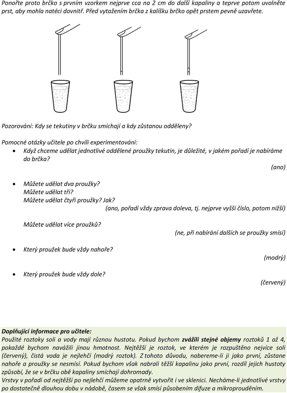 Pomocné otázky učitele po chvíli experimentování: Když chceme udělat jednotlivé oddělené proužky tekutin, je důležité, v jakém pořadí je nabíráme do brčka? (ano) Můžete udělat dva proužky?
