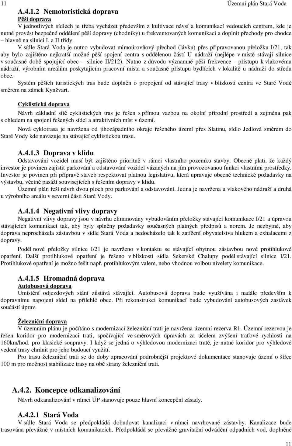 V sídle Stará Voda je nutno vybudovat mimoúrovňový přechod (lávku) přes připravovanou přeložku I/21, tak aby bylo zajištěno nejkratší možné pěší spojení centra s oddělenou částí U nádraží (nejlépe v