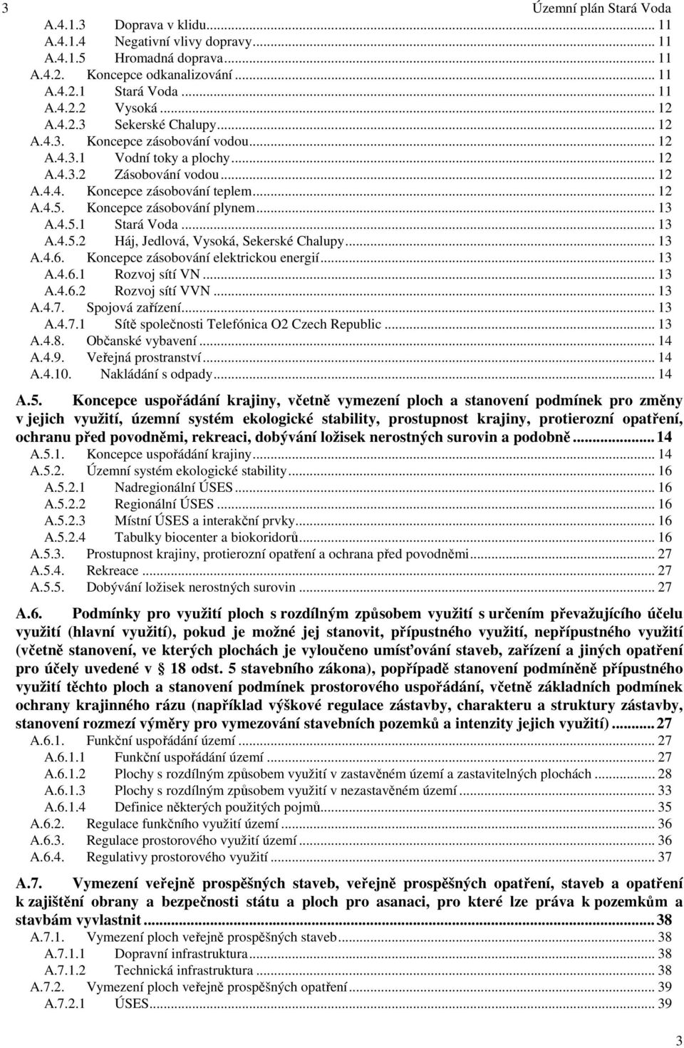 Koncepce zásobování plynem... 13 A.4.5.1 Stará Voda... 13 A.4.5.2 Háj, Jedlová, Vysoká, Sekerské Chalupy... 13 A.4.6. Koncepce zásobování elektrickou energií... 13 A.4.6.1 Rozvoj sítí VN... 13 A.4.6.2 Rozvoj sítí VVN.