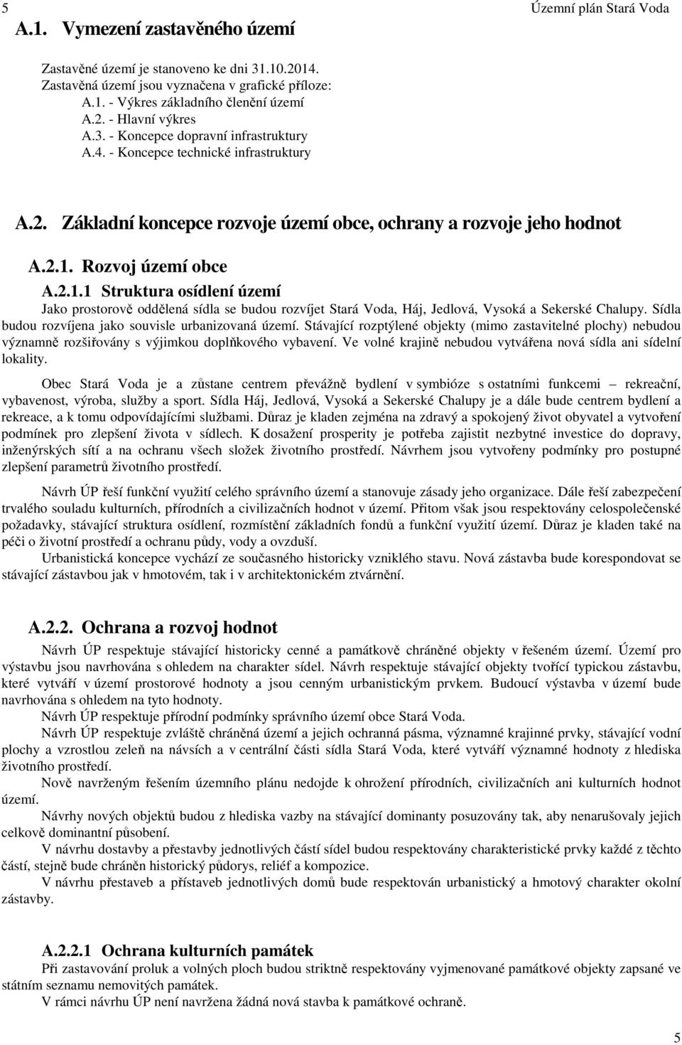 Rozvoj území obce A.2.1.1 Struktura osídlení území Jako prostorově oddělená sídla se budou rozvíjet Stará Voda, Háj, Jedlová, Vysoká a Sekerské Chalupy.