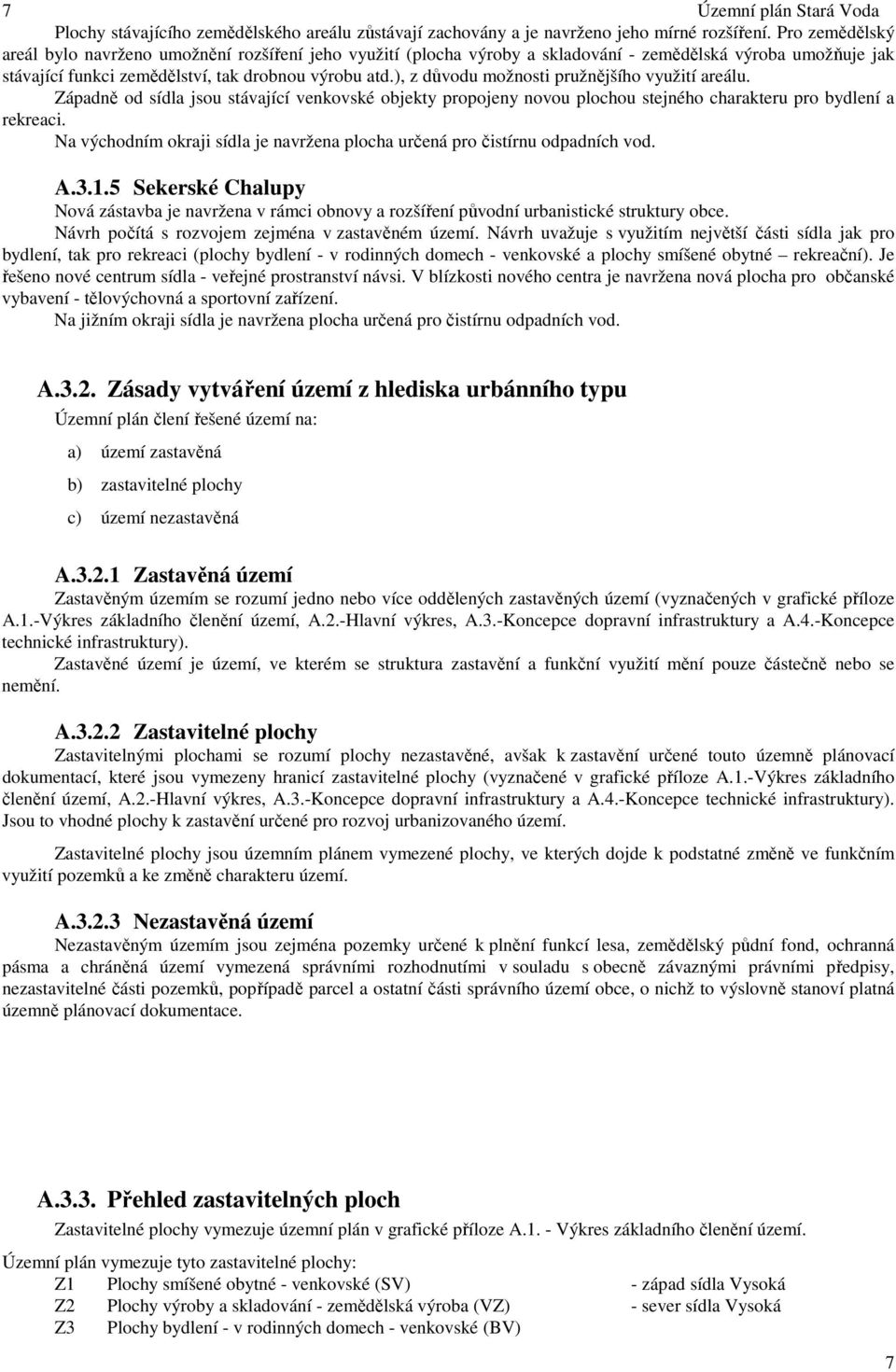 ), z důvodu možnosti pružnějšího využití areálu. Západně od sídla jsou stávající venkovské objekty propojeny novou plochou stejného charakteru pro bydlení a rekreaci.