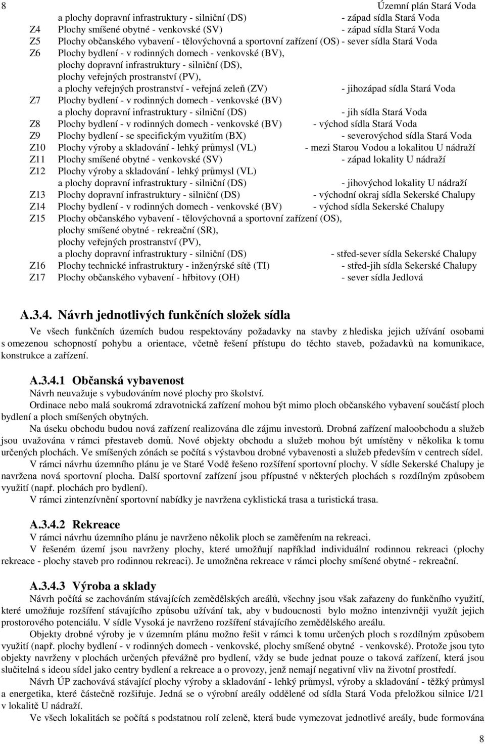 (PV), a plochy veřejných prostranství - veřejná zeleň (ZV) - jihozápad sídla Stará Voda Z7 Plochy bydlení - v rodinných domech - venkovské (BV) a plochy dopravní infrastruktury - silniční (DS) - jih