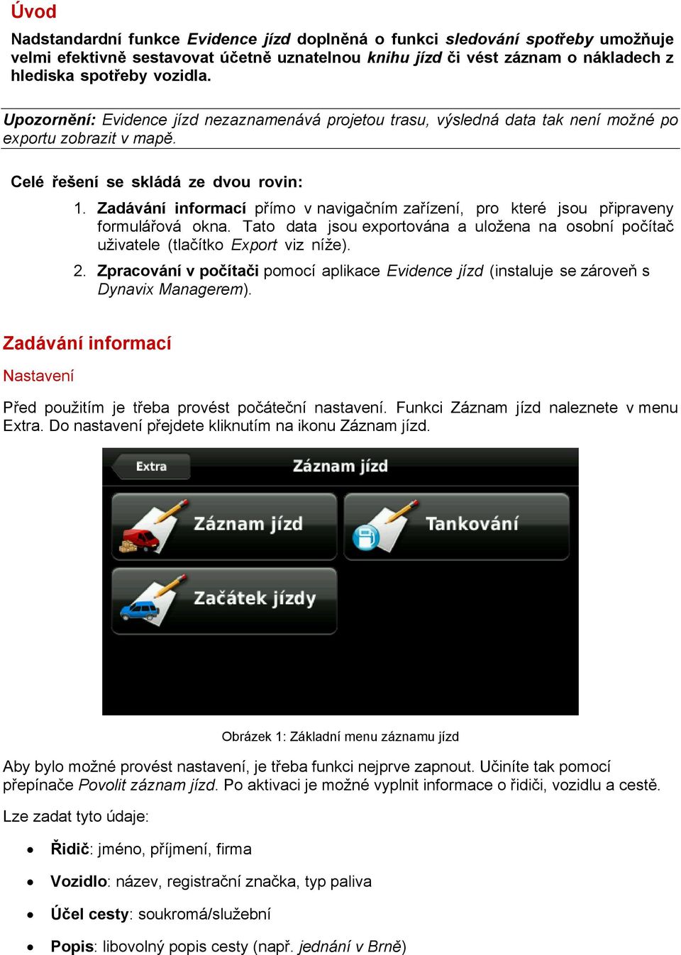 Zadávání informací přímo v navigačním zařízení, pro které jsou připraveny formulářová okna. Tato data jsou exportována a uložena na osobní počítač uživatele (tlačítko Export viz níže). 2.