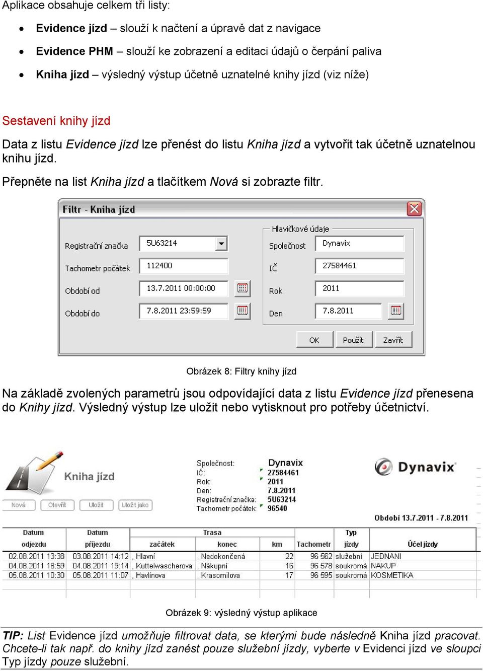 Přepněte na list Kniha jízd a tlačítkem Nová si zobrazte filtr. Obrázek 8: Filtry knihy jízd Na základě zvolených parametrů jsou odpovídající data z listu Evidence jízd přenesena do Knihy jízd.