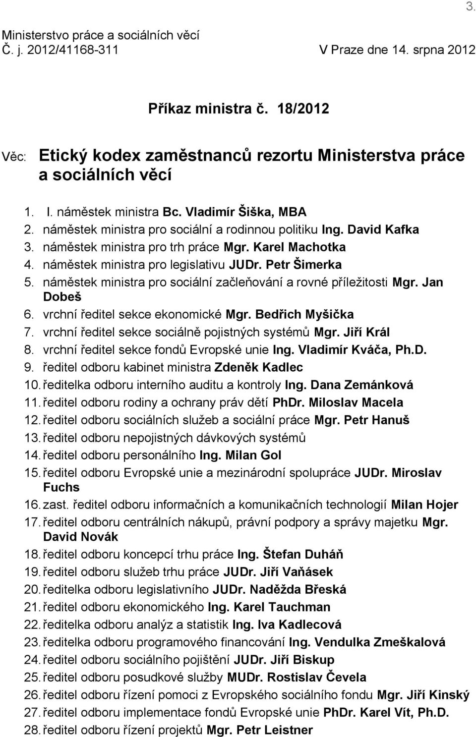 náměstek ministra pro legislativu JUDr. Petr Šimerka 5. náměstek ministra pro sociální začleňování a rovné příležitosti Mgr. Jan Dobeš 6. vrchní ředitel sekce ekonomické Mgr. Bedřich Myšička 7.