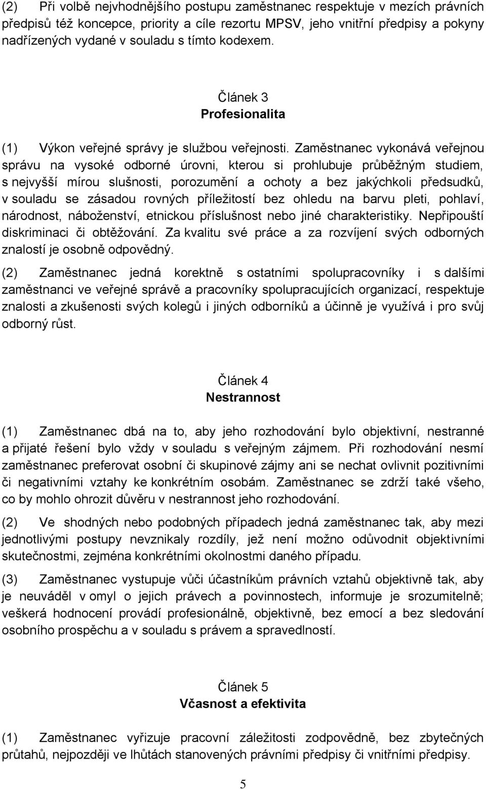 Zaměstnanec vykonává veřejnou správu na vysoké odborné úrovni, kterou si prohlubuje průběžným studiem, s nejvyšší mírou slušnosti, porozumění a ochoty a bez jakýchkoli předsudků, v souladu se zásadou