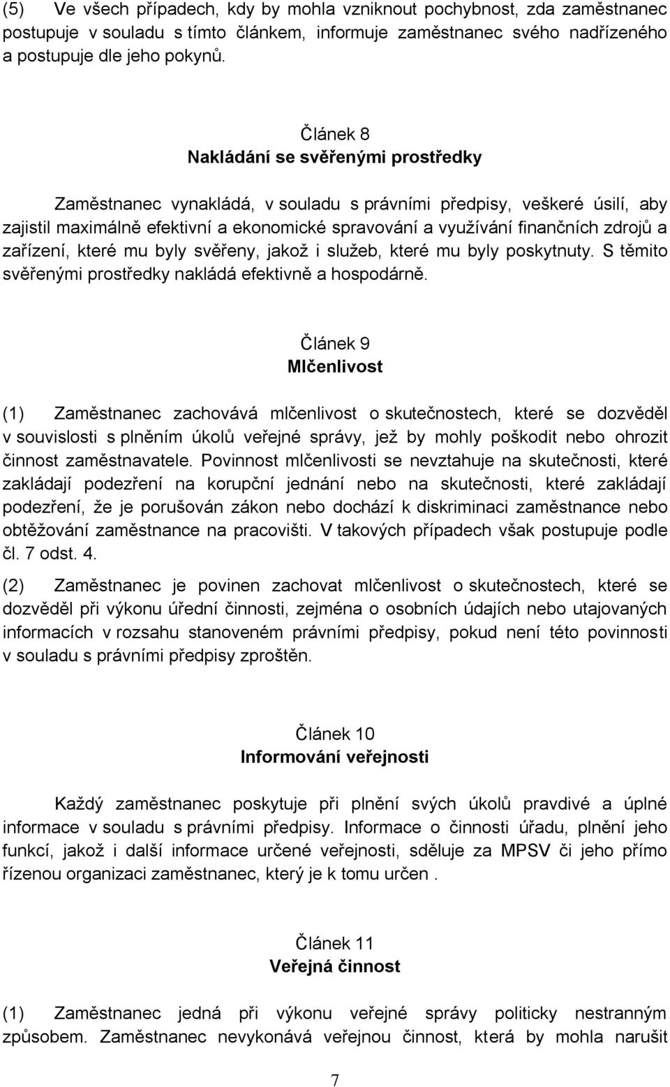 a zařízení, které mu byly svěřeny, jakož i služeb, které mu byly poskytnuty. S těmito svěřenými prostředky nakládá efektivně a hospodárně.