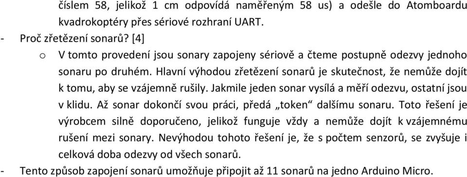 Hlavní výhodou zřetězení sonarů je skutečnost, že nemůže dojít k tomu, aby se vzájemně rušily. Jakmile jeden sonar vysílá a měří odezvu, ostatní jsou v klidu.