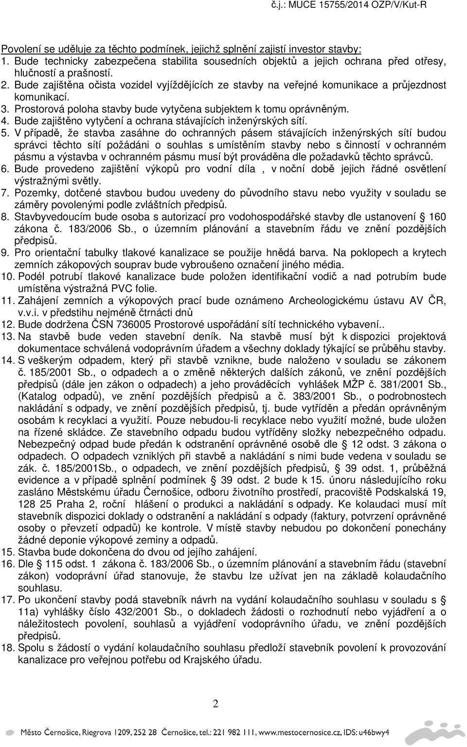 Bude zajištěno vytyčení a ochrana stávajících inženýrských sítí. 5.