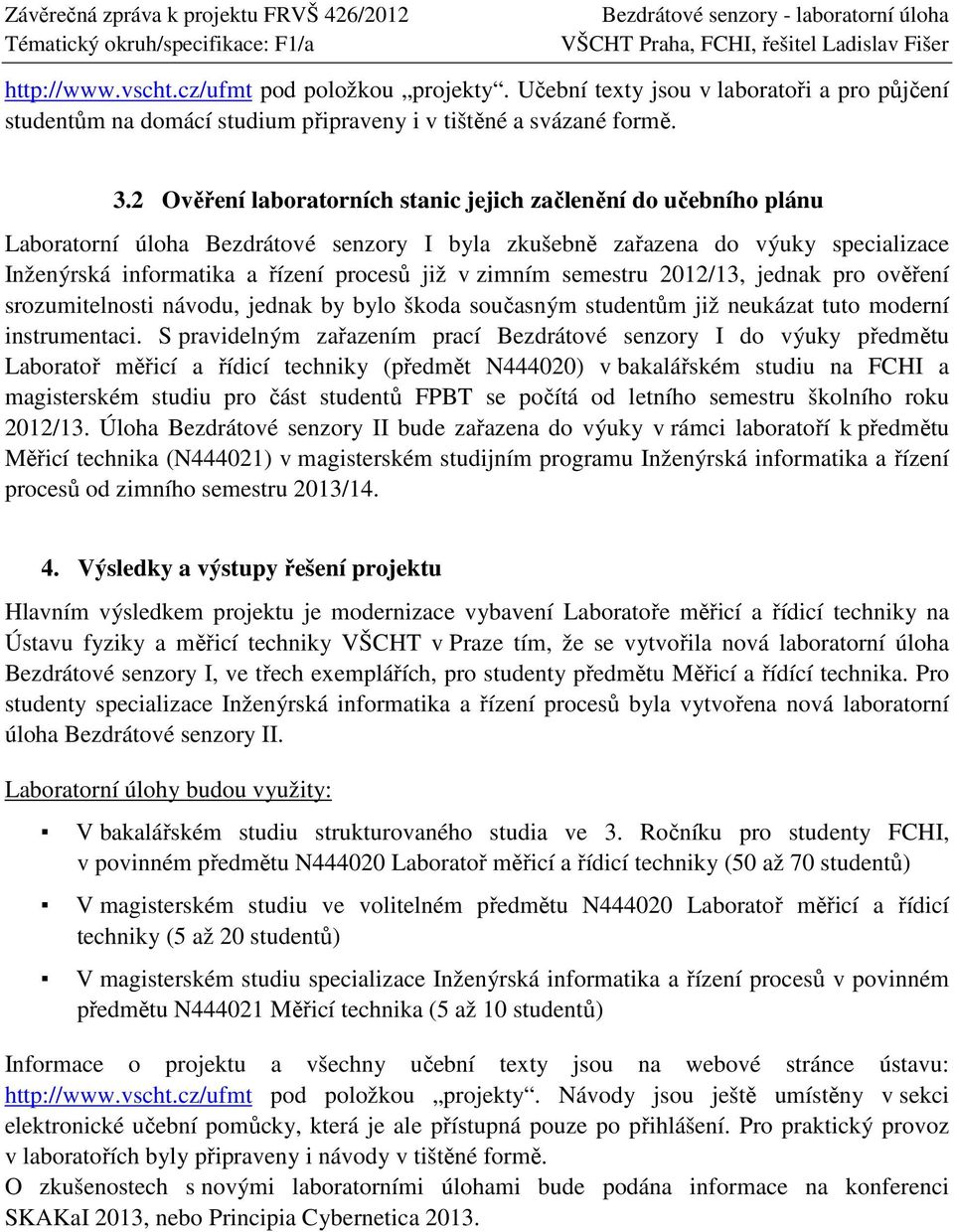 zimním semestru 2012/13, jednak pro ověření srozumitelnosti návodu, jednak by bylo škoda současným studentům již neukázat tuto moderní instrumentaci.