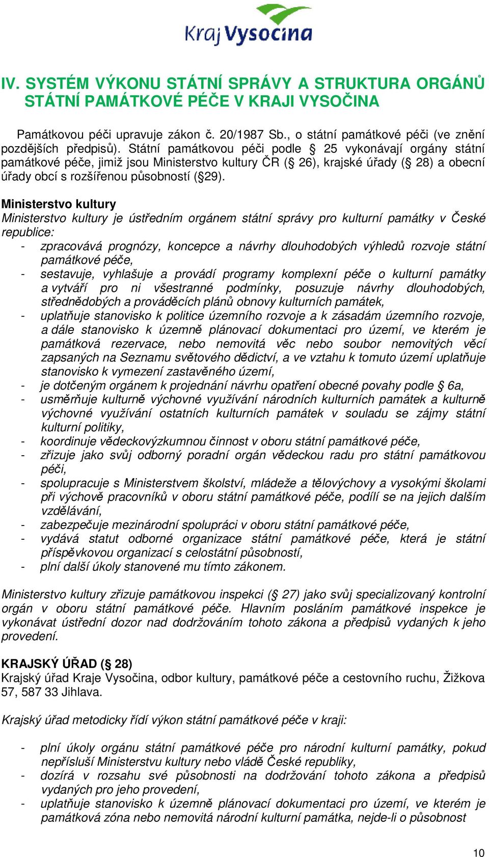 Ministerstvo kultury Ministerstvo kultury je ústředním orgánem státní správy pro kulturní památky v České republice: - zpracovává prognózy, koncepce a návrhy dlouhodobých výhledů rozvoje státní