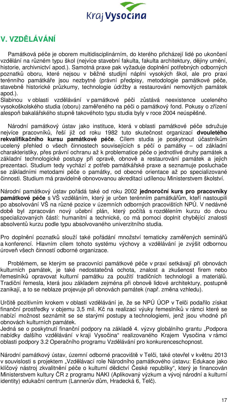 Samotná praxe pak vyžaduje doplnění potřebných odborných poznatků oboru, které nejsou v běžné studijní náplni vysokých škol, ale pro praxi terénního památkáře jsou nezbytné (právní předpisy,