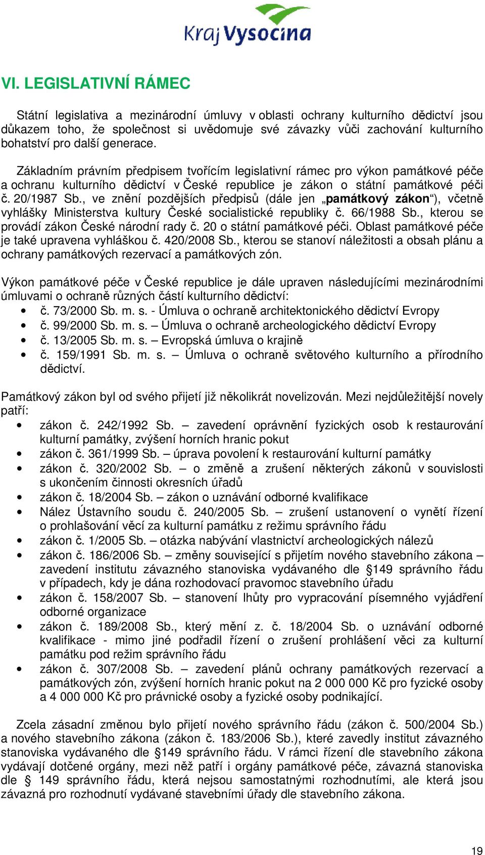 , ve znění pozdějších předpisů (dále jen památkový zákon ), včetně vyhlášky Ministerstva kultury České socialistické republiky č. 66/1988 Sb., kterou se provádí zákon České národní rady č.