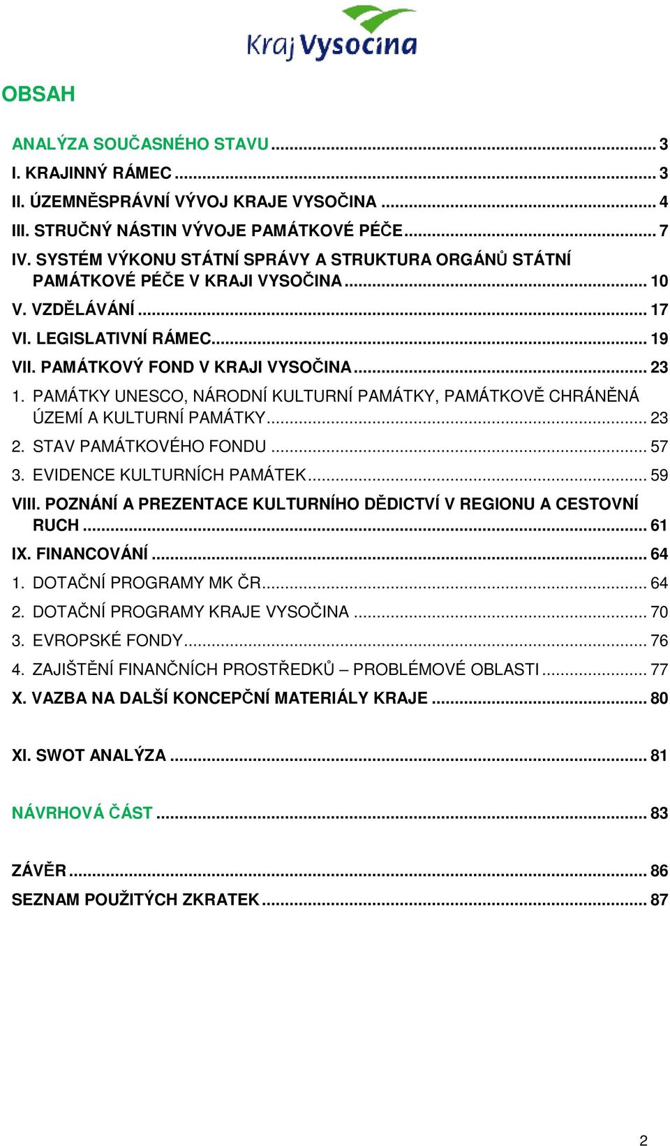 PAMÁTKY UNESCO, NÁRODNÍ KULTURNÍ PAMÁTKY, PAMÁTKOVĚ CHRÁNĚNÁ ÚZEMÍ A KULTURNÍ PAMÁTKY... 23 2. STAV PAMÁTKOVÉHO FONDU... 57 3. EVIDENCE KULTURNÍCH PAMÁTEK... 59 VIII.