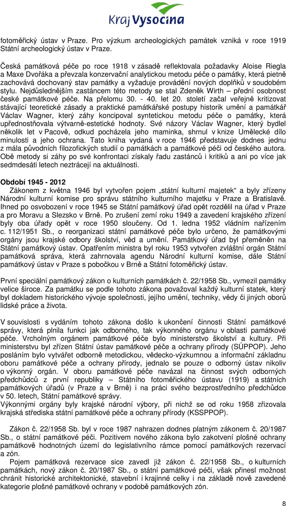 a vyžaduje provádění nových doplňků v soudobém stylu. Nejdůslednějším zastáncem této metody se stal Zdeněk Wirth přední osobnost české památkové péče. Na přelomu 30. - 40. let 20.