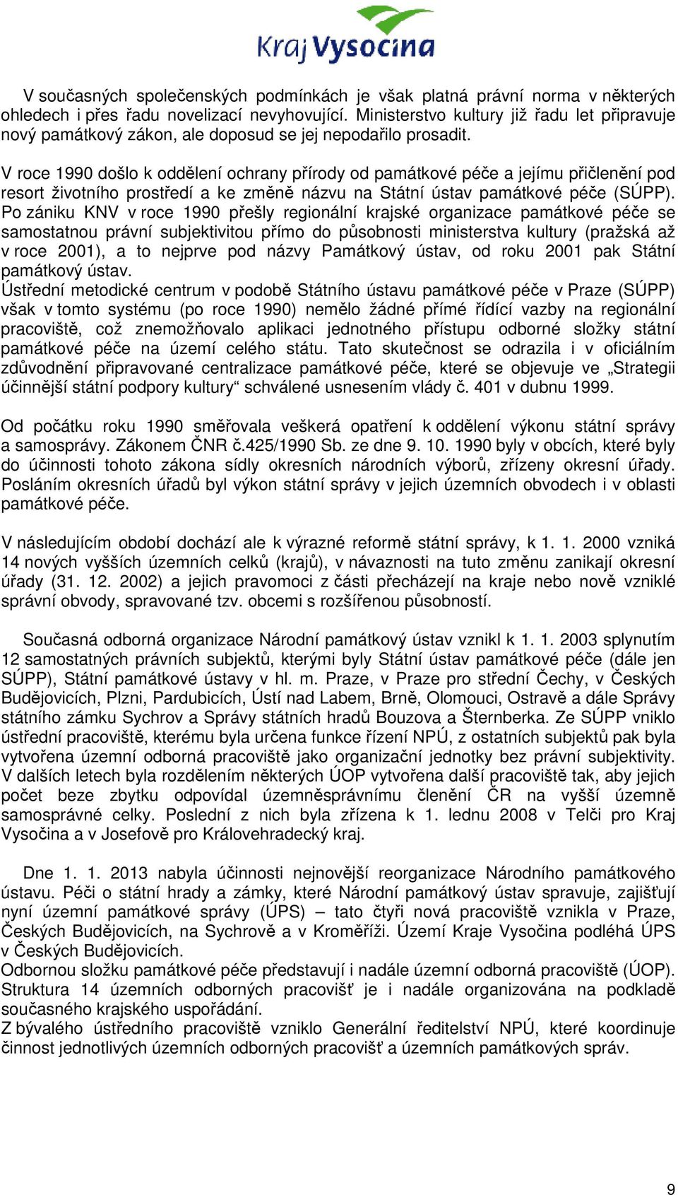 V roce 1990 došlo k oddělení ochrany přírody od památkové péče a jejímu přičlenění pod resort životního prostředí a ke změně názvu na Státní ústav památkové péče (SÚPP).