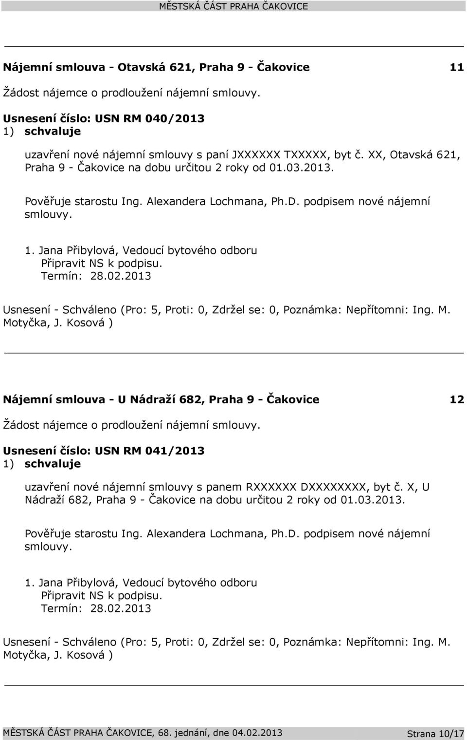 Nájemní smlouva - U Nádraží 682, Praha 9 - Čakovice 12 Žádost nájemce o prodloužení nájemní smlouvy. Usnesení číslo: USN RM 041/2013 uzavření nové nájemní smlouvy s panem RXXXXXX DXXXXXXXX, byt č.
