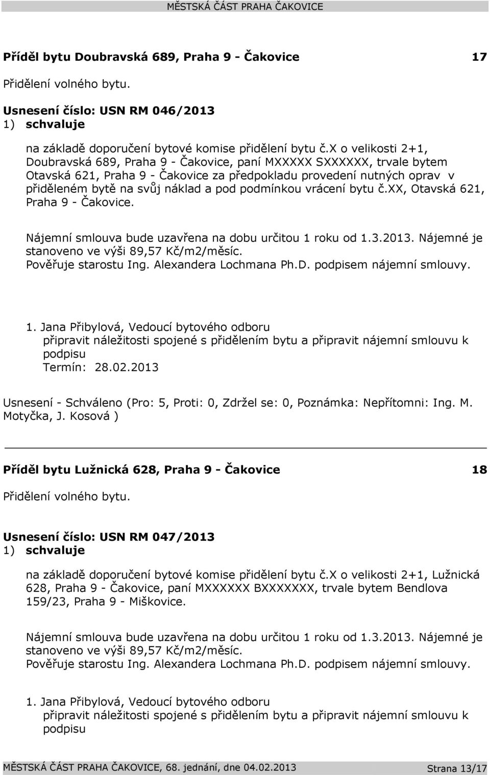 podmínkou vrácení bytu č.xx, Otavská 621, Praha 9 - Čakovice. Nájemní smlouva bude uzavřena na dobu určitou 1 roku od 1.3.2013. Nájemné je stanoveno ve výši 89,57 Kč/m2/měsíc. Pověřuje starostu Ing.